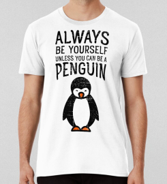 Always Be Yourself Unless You Can Be A Penguin T-shirt